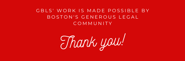 Text reads: GBLS' work is made possible by Boston's generous legal community - thank you!